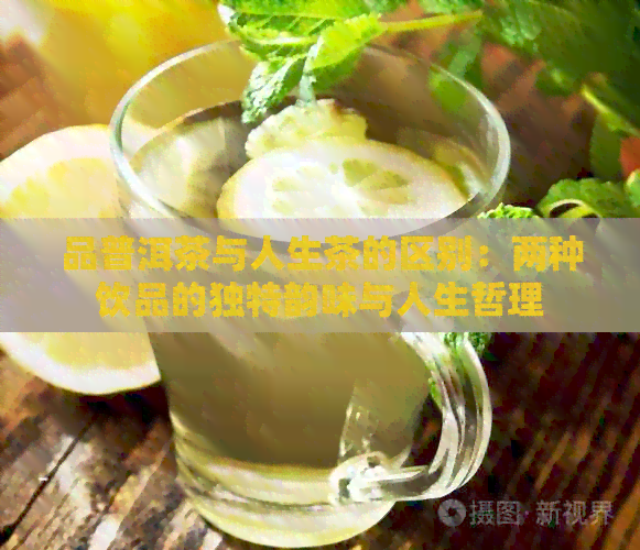 品普洱茶与人生茶的区别：两种饮品的独特韵味与人生哲理