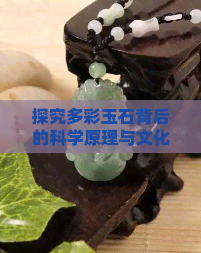 探究多彩玉石背后的科学原理与文化象征