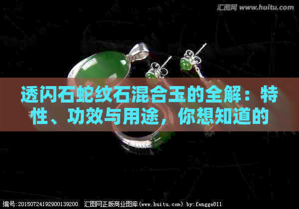 透闪石蛇纹石混合玉的全解：特性、功效与用途，你想知道的都在这儿！