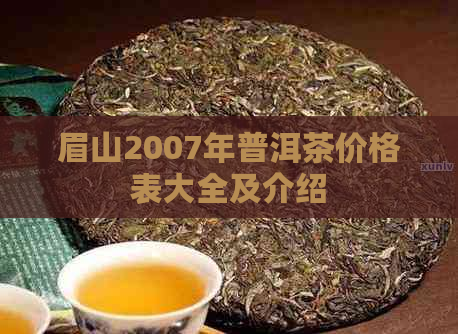 眉山2007年普洱茶价格表大全及介绍