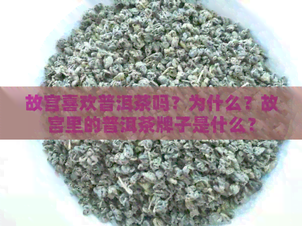 故宫喜欢普洱茶吗？为什么？故宫里的普洱茶牌子是什么？