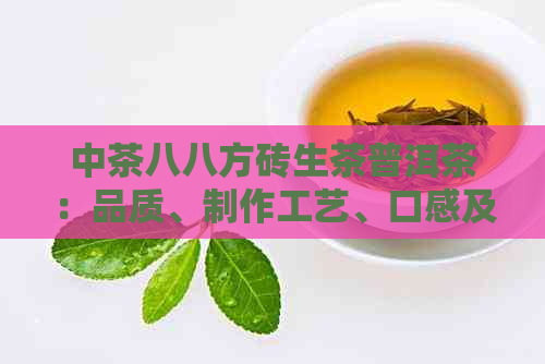 中茶八八方砖生茶普洱茶：品质、制作工艺、口感及冲泡方法全面解析