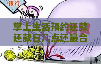 掌上生活预约还款还款日几点还最合适？是否需要手续费？