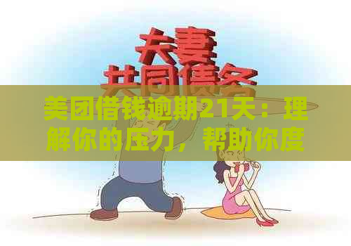 美团借钱逾期21天：理解你的压力，帮助你度过难关