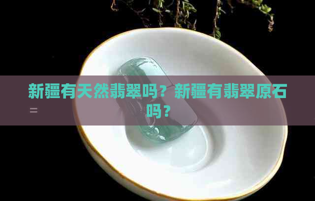 新疆有天然翡翠吗？新疆有翡翠原石吗？