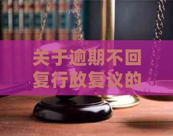 关于逾期不回复行政复议的解决策略与影响分析：全面解答常见问题