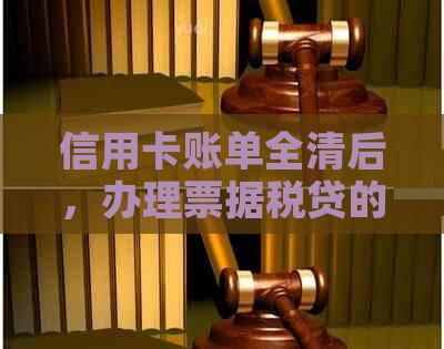 信用卡账单全清后，办理票据税贷的成功率及安全性如何？