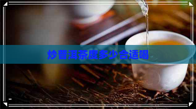 炒普洱茶度多少合适喝