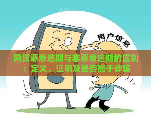 网贷恶意逾期与非恶意逾期的区别：定义、证明及是否属于诈骗