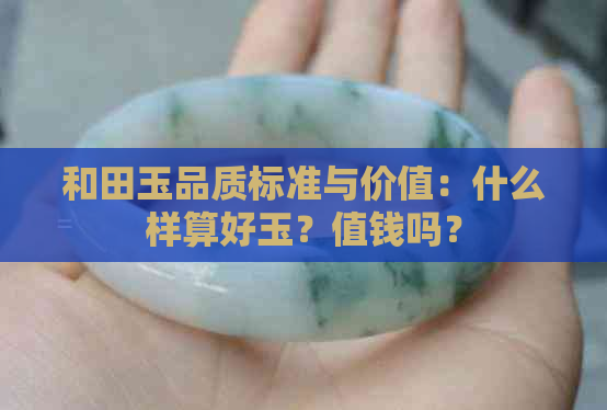 和田玉品质标准与价值：什么样算好玉？值钱吗？