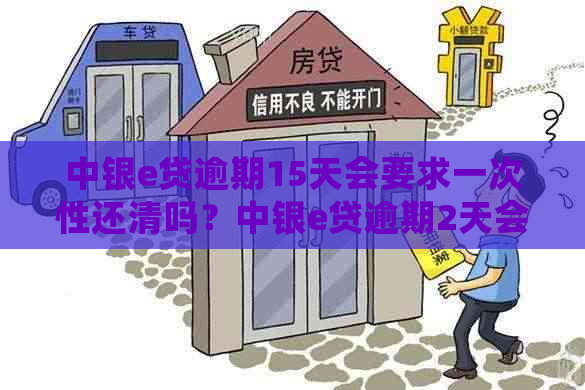 中银e贷逾期15天会要求一次性还清吗？中银e贷逾期2天会怎么样？