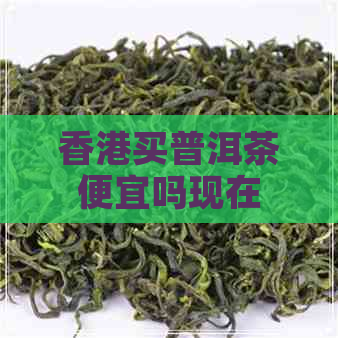 买普洱茶便宜吗现在