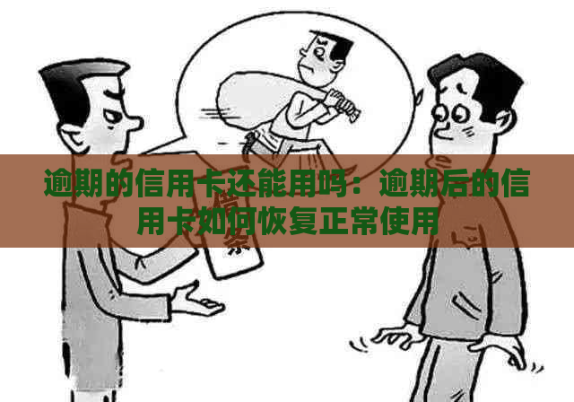 逾期的信用卡还能用吗：逾期后的信用卡如何恢复正常使用