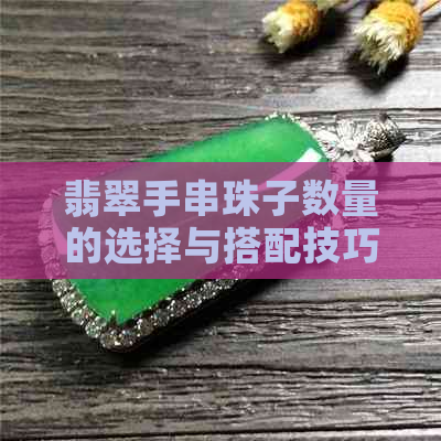 翡翠手串珠子数量的选择与搭配技巧——如何根据个人风格和需求来选购？