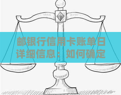 邮银行信用卡账单日详细信息：如何确定、逾期还款处理及优化还款计划