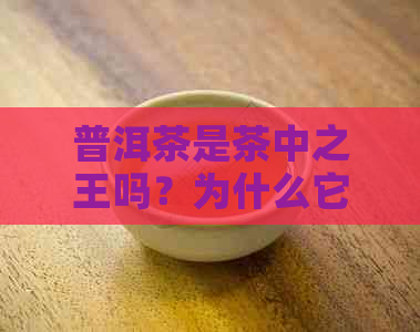 普洱茶是茶中之王吗？为什么它是茶中之最？