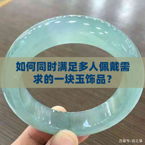 如何同时满足多人佩戴需求的一块玉饰品？