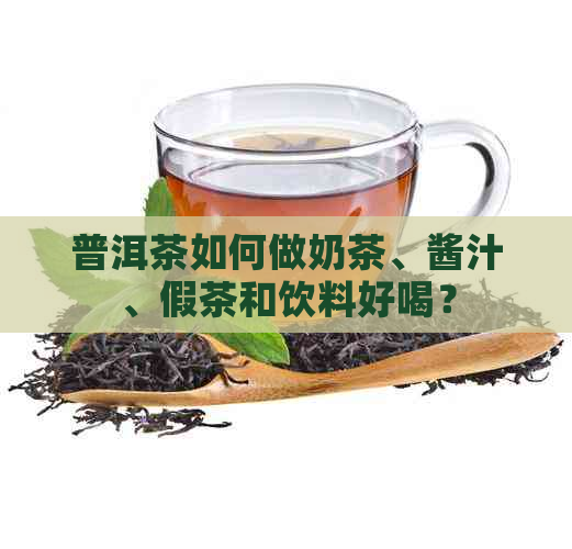 普洱茶如何做奶茶、酱汁、假茶和饮料好喝？