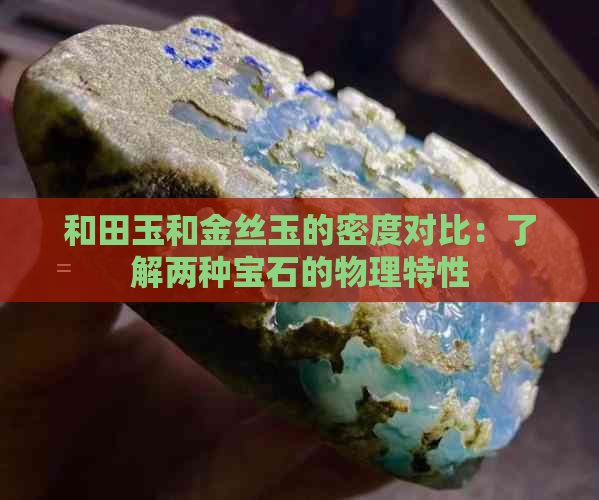 和田玉和金丝玉的密度对比：了解两种宝石的物理特性