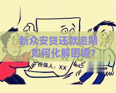 新众安贷还款逾期，如何化解困境？