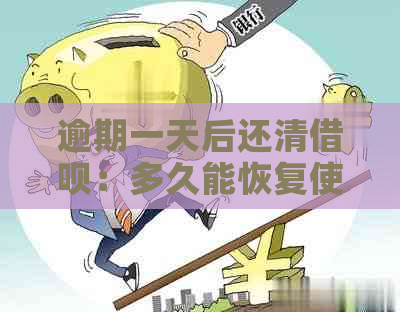 逾期一天后还清借呗：多久能恢复使用资格？