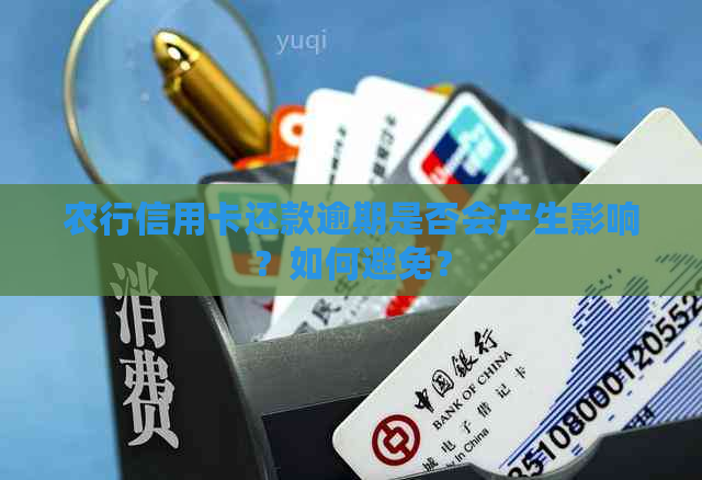 农行信用卡还款逾期是否会产生影响？如何避免？