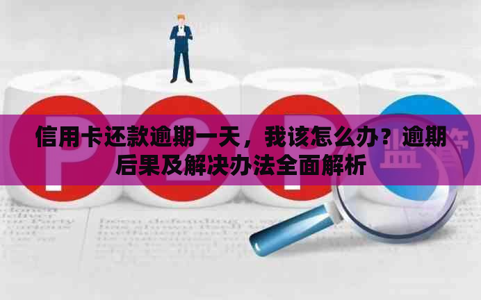 信用卡还款逾期一天，我该怎么办？逾期后果及解决办法全面解析