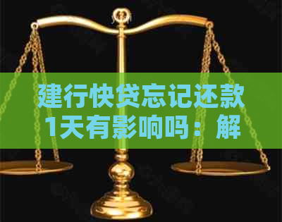 建行快贷忘记还款1天有影响吗：解决方法与后果解析