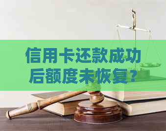 信用卡还款成功后额度未恢复？原因及解决方法一文解析