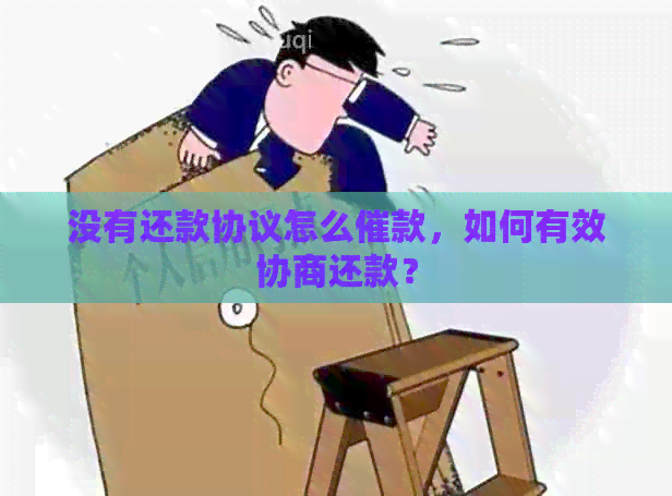 没有还款协议怎么催款，如何有效协商还款？