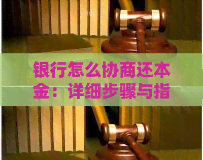 银行怎么协商还本金：详细步骤与指南