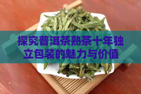 探究普洱茶熟茶十年独立包装的魅力与价值