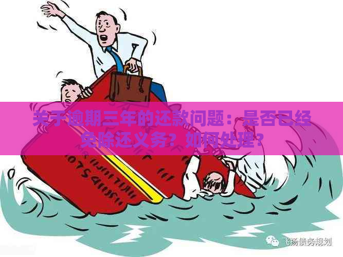 关于逾期三年的还款问题：是否已经免除还义务？如何处理？