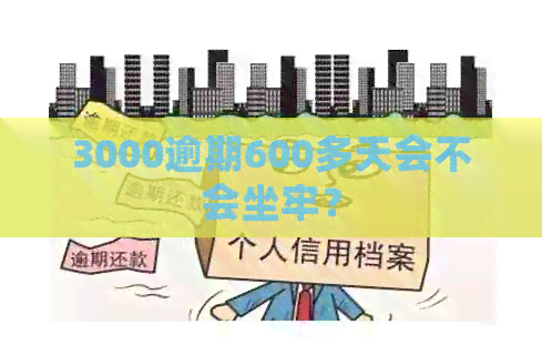 3000逾期600多天会不会坐牢？