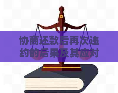 协商还款后再次违约的后果及其应对策略：全面解析与建议