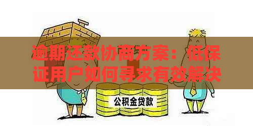 逾期还款协商方案：低保证用户如何寻求有效解决办法？