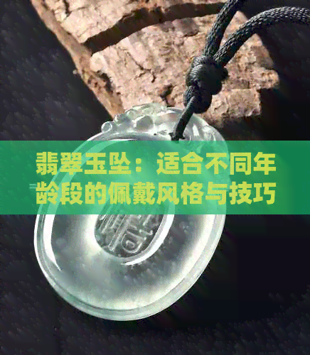 翡翠玉坠：适合不同年龄段的佩戴风格与技巧