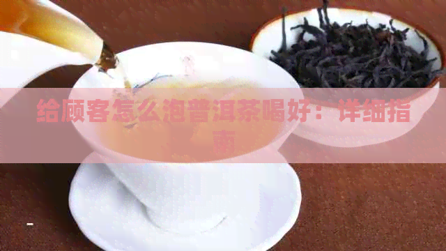 给顾客怎么泡普洱茶喝好：详细指南