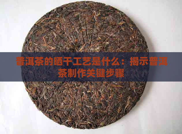 普洱茶的晒干工艺是什么：揭示普洱茶制作关键步骤