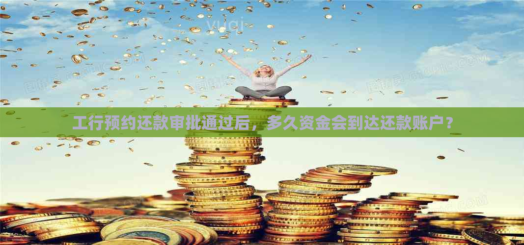 工行预约还款审批通过后，多久资金会到达还款账户？