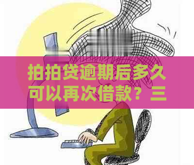 逾期后多久可以再次借款？三个月前逾期还款后的处理流程详解