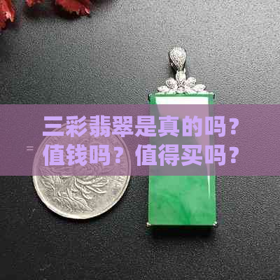 三彩翡翠是真的吗？值钱吗？值得买吗？好吗？哪三彩？