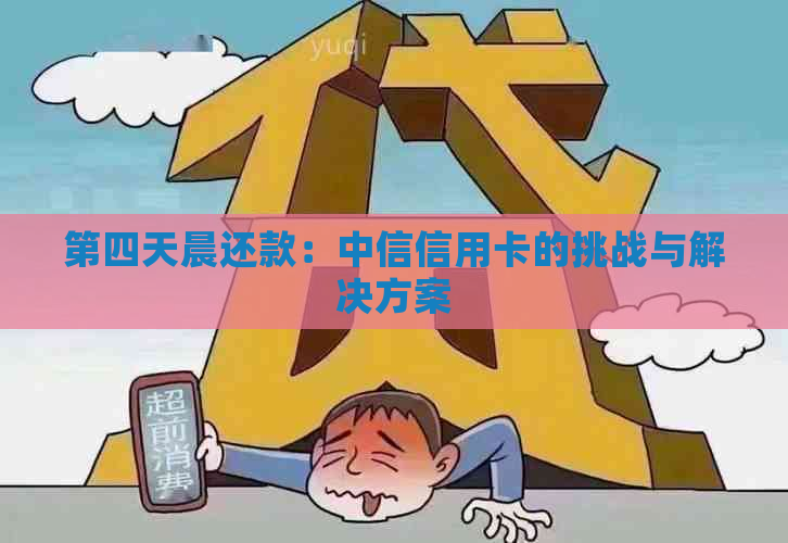 第四天晨还款：中信信用卡的挑战与解决方案