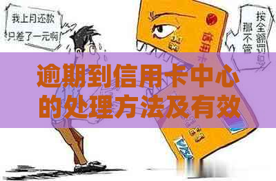 逾期到信用卡中心的处理方法及有效性，打电话核实资料的真实性。