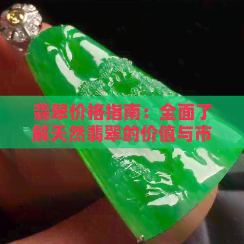 翡翠价格指南：全面了解天然翡翠的价值与市场行情