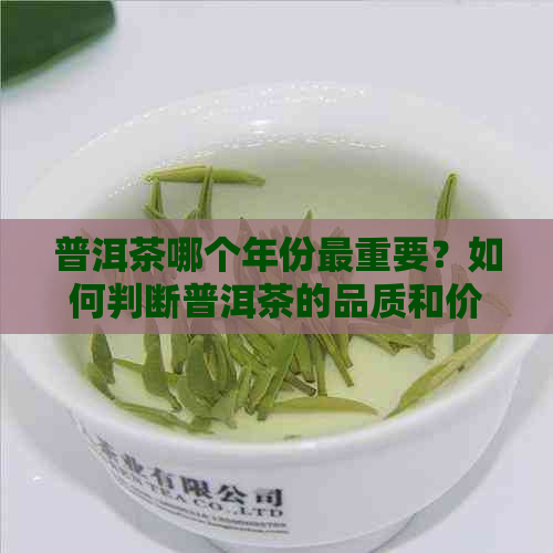 普洱茶哪个年份最重要？如何判断普洱茶的品质和价值？