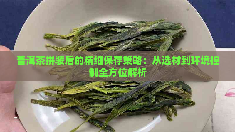 普洱茶拼装后的精细保存策略：从选材到环境控制全方位解析