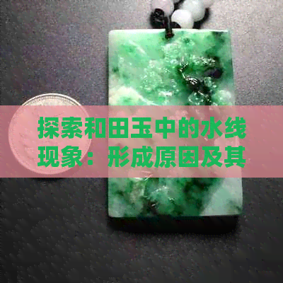 探索和田玉中的水线现象：形成原因及其对玉的价值影响