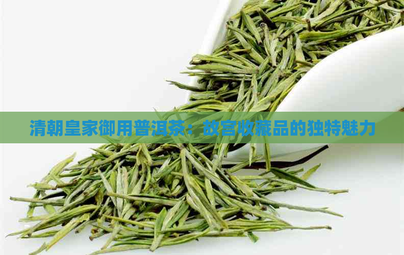 清朝皇家御用普洱茶：故宫收藏品的独特魅力