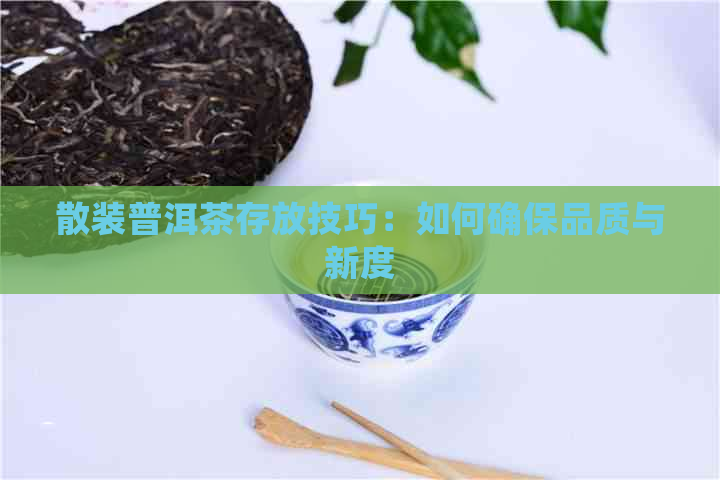 散装普洱茶存放技巧：如何确保品质与新度